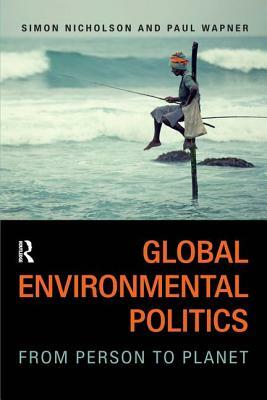 Global Environmental Politics: From Person to Planet by Simon Nicholson, Paul Wapner