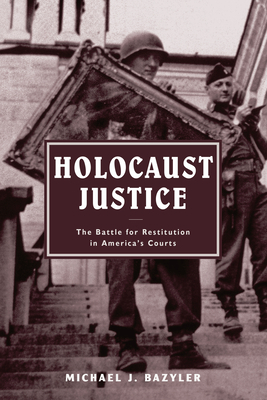 Holocaust Justice: The Battle for Restitution in America's Courts by Michael J. Bazyler