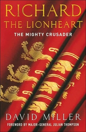 Richard The Lionheart: The Mighty Crusader by Julian Thompson, David Miller