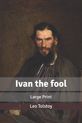 Ivan the fool: Large Print by Leo Tolstoy