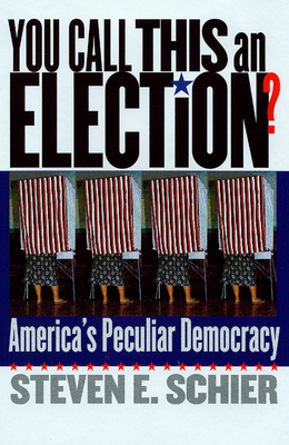 You Call This an Election?: America's Peculiar Democracy by Steven E. Schier