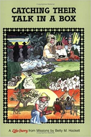 Catching Their Talk in a Box: The Life Story of Joy Ridderhof by Betty M. Hockett