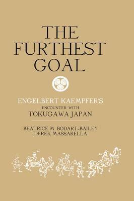 The Furthest Goal: Engelbert Kaempfers Encounter with Tokugawa Japan by Beatrice M. Bodart-Bailey, Derek Massarella