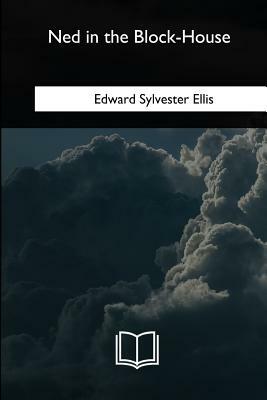 Ned in the Block-House: A Tale of Early days by Edward Sylvester Ellis