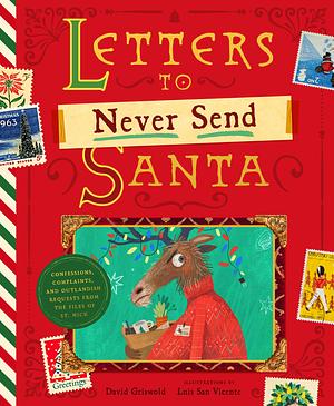 Letters to Never Send Santa: Confessions, Complaints, and Outlandish Requests from the Files of St. Nick by Luis San Vicente, David Griswold