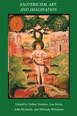 Esotericism, Art and Imagination by Chris Webster, Giovanna Constantini, Patrizia Granziera, M. E. Warlick, Arthur Versluis, Joscelyn Godwin, Victoria Nelson, Lee Irwin, Sarah W. Whedon, Glenn Alexander Magee, Cathy Gutierrez, George M. Young, Eric G. Wilson, Lance Gharavi, Melinda Weinstein, Claire Fanger, Marsha Keith Schuchard