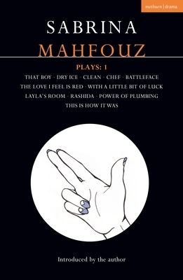 Sabrina Mahfouz Plays: 1: That Boy; Dry Ice; Clean; Chef; Battleface; The Love I Feel Is Red; With a Little Bit of Luck; Layla's Room; Rashida; by Sabrina Mahfouz