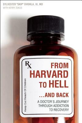 From Harvard to Hell...and Back: A Doctora's Journey Through Addiction to Recovery by Kerry Zukus, Sylvester Sviokla