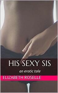 His Sexy Sis: an erotic tale by Elizabeth Roselle