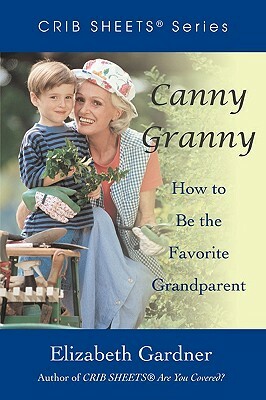 Canny Granny: How to Be the Favorite Grandparent by Elizabeth Gardner