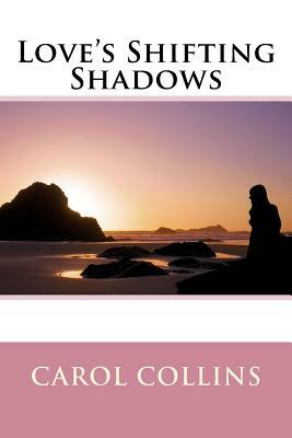 Love's Shifting Shadows by Carol Collins