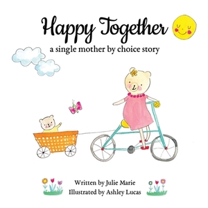 Happy Together, a single mother by choice story by Julie Marie
