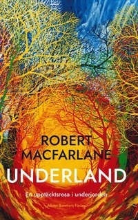 Underland : en upptäcktsresa i underjorden by Robert Macfarlane