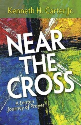 Near the Cross: A Lenten Journey of Prayer by Kenneth H. Carter