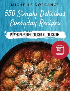 Power Pressure Cooker XL Cookbook: 550 Simply Delicious Everyday Recipes to Make with Your Power Pressure Cooker XL by Michelle Dorrance, Elizabeth Garner Rdn Cssd