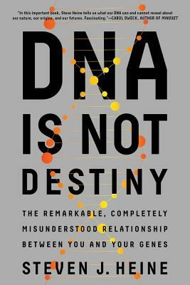 DNA Is Not Destiny: The Remarkable, Completely Misunderstood Relationship Between You and Your Genes by Steven J. Heine