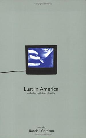 Lust in America and Other Odd Views of Reality by Randall Garrison