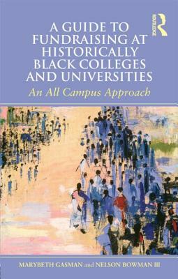 A Guide to Fundraising at Historically Black Colleges and Universities: An All Campus Approach by Marybeth Gasman, Nelson Bowman III