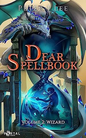 Dear Spellbook, Volume 2: Wizard - A Time Loop Progression Adventure by Peter J. Lee