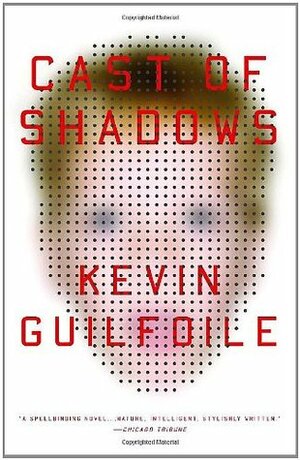 Cast of Shadows by Kevin Guilfoile