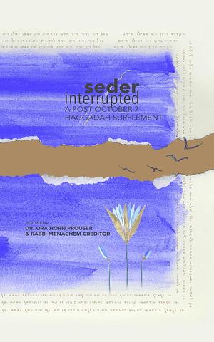 Seder Interrupted: A Post-October 7 Hagaddah Supplement  by Ora Horn Prouser, Menachem Creditor