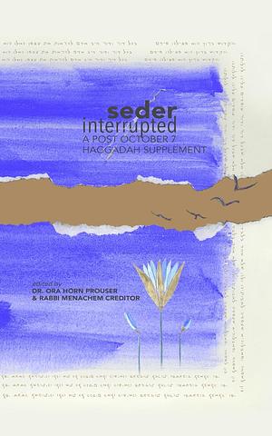 Seder Interrupted: A Post-October 7 Hagaddah Supplement  by Menachem Creditor, Ora Horn Prouser