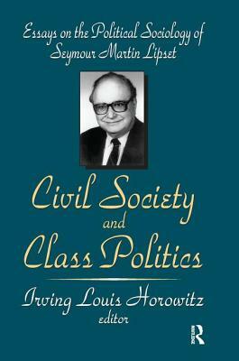 Civil Society and Class Politics: Essays on the Political Sociology of Seymour Martin Lipset by Irving Louis Horowitz