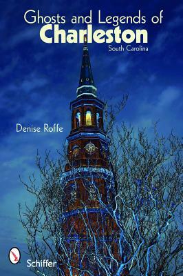 Ghosts and Legends of Charleston by Denise Roffe