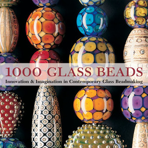 1000 Glass Beads: InnovationImagination in Contemporary Glass Beadmaking by Lark Books, Valerie Van Arsdale Shrader