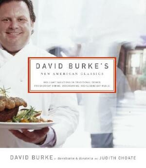 David Burke's New American Classics: Brilliant Variations on Traditional Dishes for Everyday Dining, Entertaining, and Second Day Meals by David Burke, Judith Choate