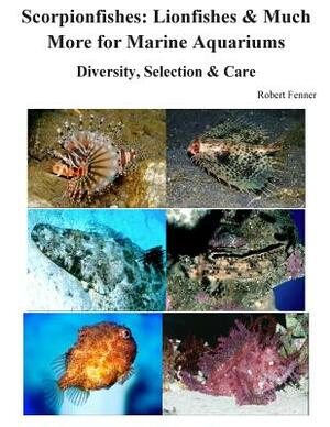 Scorpionfishes: Lionfishes & Much More for Marine Aquariums Diversity, Selectio by Robert Fenner