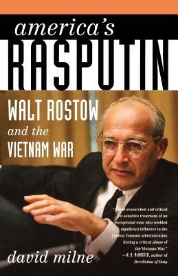 America's Rasputin: Walt Rostow and the Vietnam War by David Milne