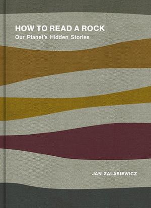 How To Read A Rock: Our Planets Hidden Stories by Jan Zalasiewicz