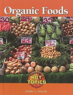 Organic Foods by Debra A. Miller