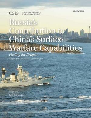 Russia's Contribution to China's Surface Warfare Capabilities: Feeding the Dragon by Paul Schwartz