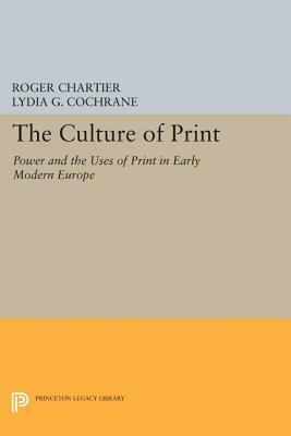 The Culture of Print: Power and the Uses of Print in Early Modern Europe by 