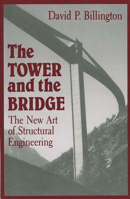 The Tower and the Bridge: The New Art of Structural Engineering by David P. Billington