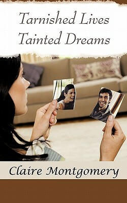 Tarnished Lives Tainted Dreams by Claire Montgomery