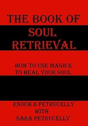 The Book Of Soul Retrieval: How To Use Magick To Heal Your Soul by Enoch Petrucelly