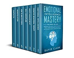 Emotional Intelligence Mastery: 7 Manuscripts - Emotional Intelligence, Cognitive Behavioral Therapy, Anger Management, Self-Discipline, How to Analyze People, Manipulation, Empath by David M. Clark