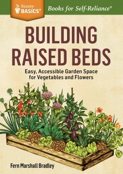 Building Raised Beds: A Guide to Constructing, Planting, and Growing for Vegetables or Flowers. A Storey BASICS® Title by Fern Marshall Bradley