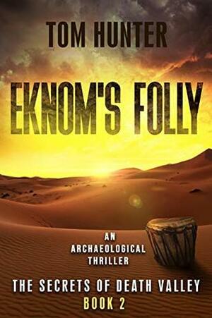 Eknom's Folly: An Archaeological Thriller: The Secrets of Death Valley, Book 2 by Tom Hunter