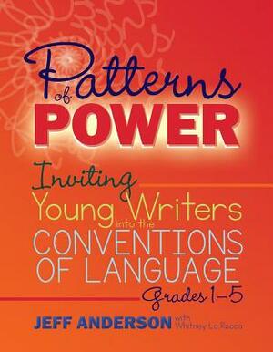 Patterns of Power: Inviting Young Writers Into the Conventions of Language, Grades 1-5 by Jeff Anderson