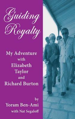 Guiding Royalty: My Adventure with Elizabeth Taylor and Richard Burton (Hardback) by Yoram Ben-Ami, Nat Segaloff