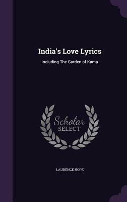 India's Love Lyrics: Including the Garden of Kama by Laurence Hope