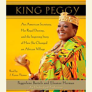 King Peggy: An American Secretary, Her Royal Destiny, and the Inspiring Story of How She Changed an African Village by Peggielene Bartels, Eleanor Herman