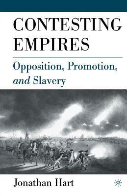 Contesting Empires: Opposition, Promotion and Slavery by J. Hart