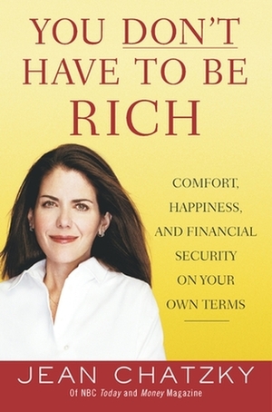 You Don't Have to Be Rich: Comfort, Happiness, and Financial Security on Your Own Terms by Jean Chatzky