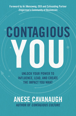 Contagious You: Unlock Your Power to Influence, Lead, and Creat the Impact You Want by Anese Cavanaugh