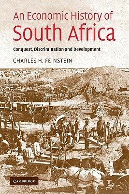 An Economic History of South Africa: Conquest, Discrimination, and Development by Charles H. Feinstein